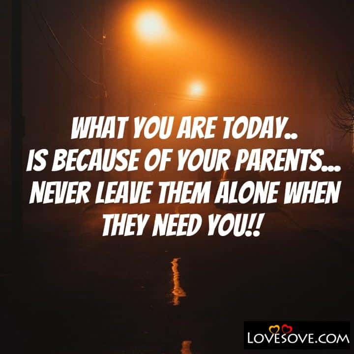 What you are today is because of your parents, , quote