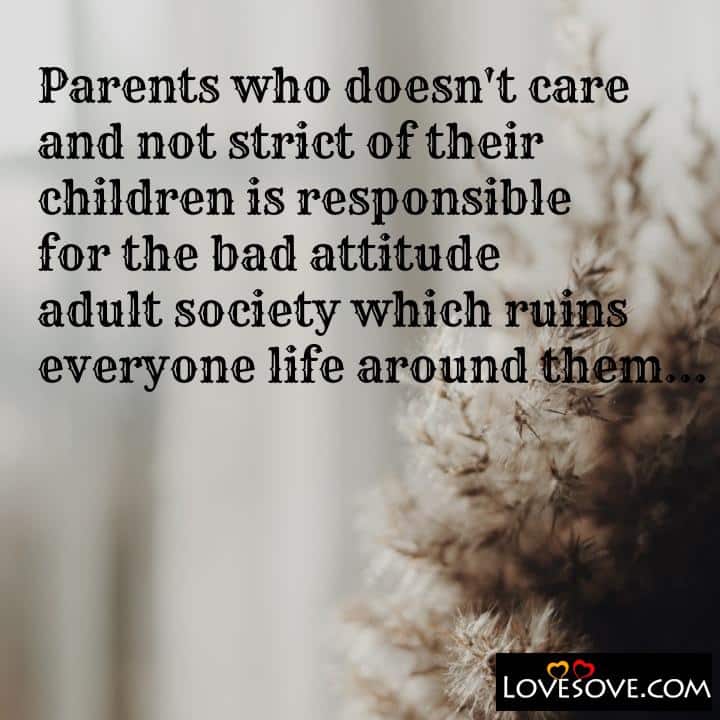 Parents who doesn’t care and not strict, , quote