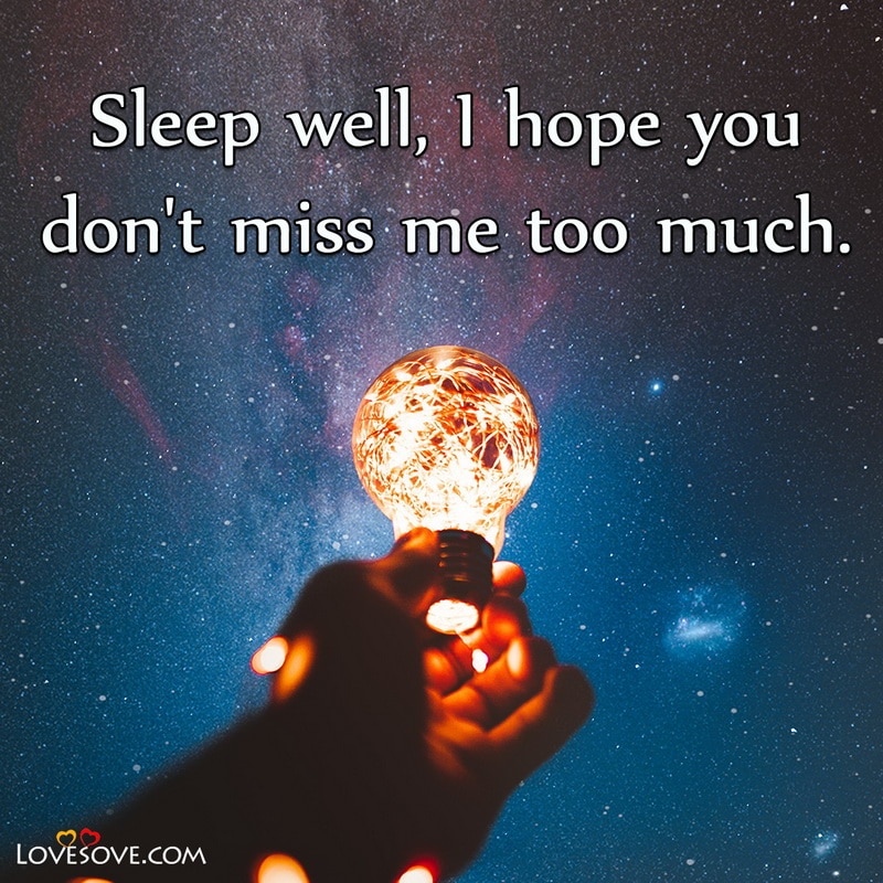 Sleep well I hope you don’t miss me too much