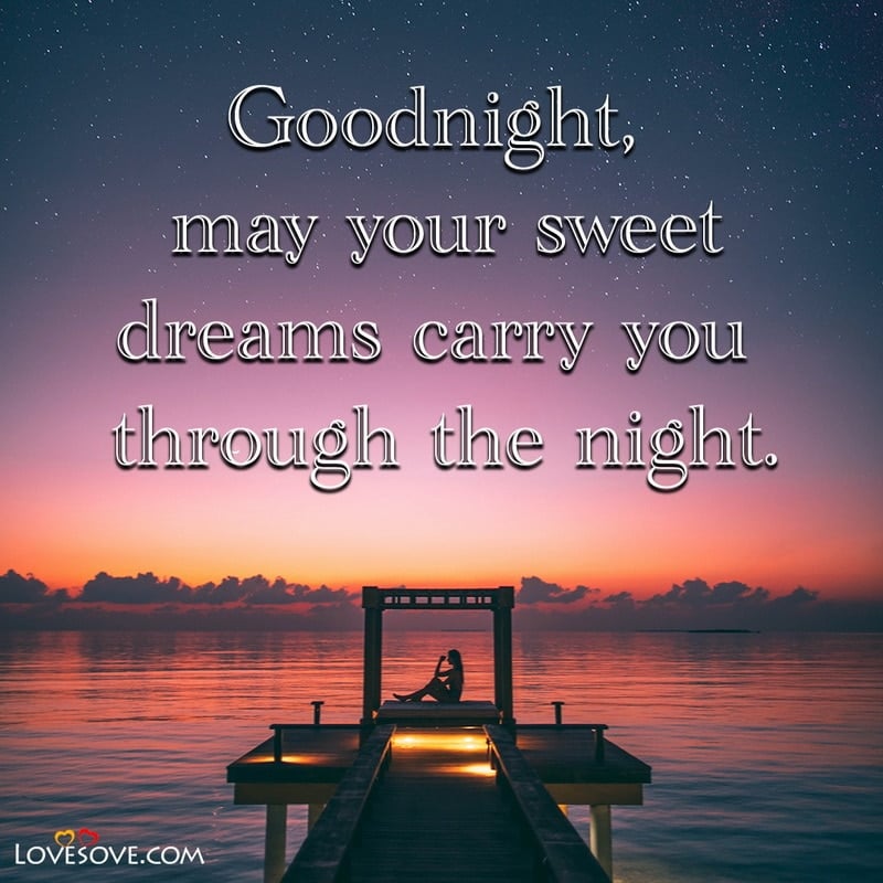 Goodnight may your sweet dreams carry you through
