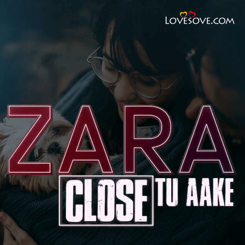 Zara Zara Close Tu Aake