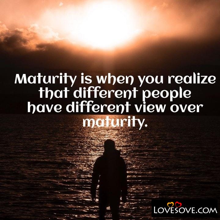 Maturity is when you realize