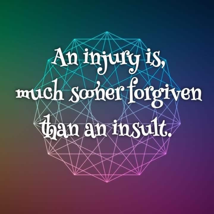 An injury is much sooner forgiven than an