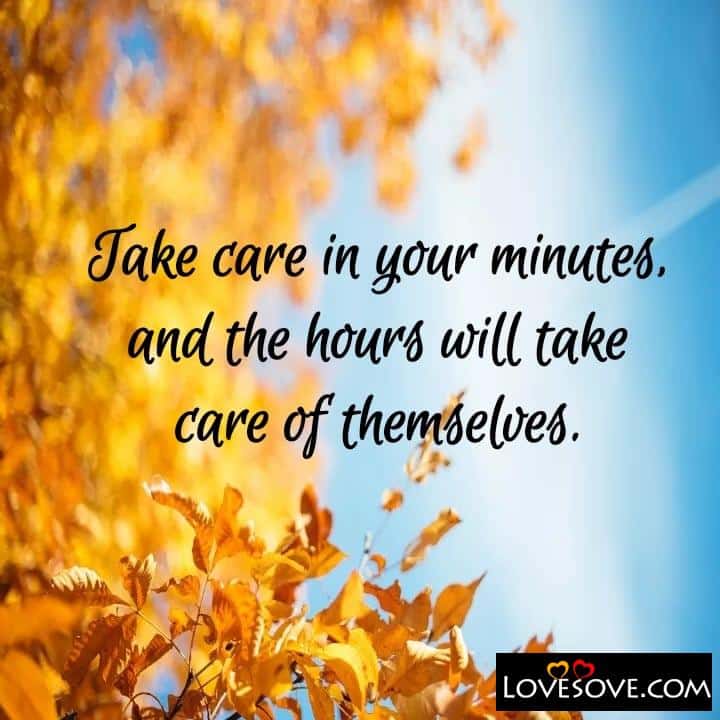 Take care in your minutes and the hours