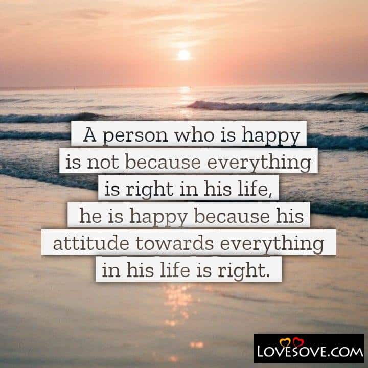 A person who is happy is not because