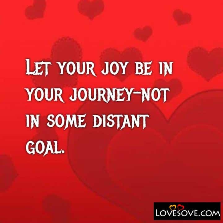 Let your joy be in your journey not in some