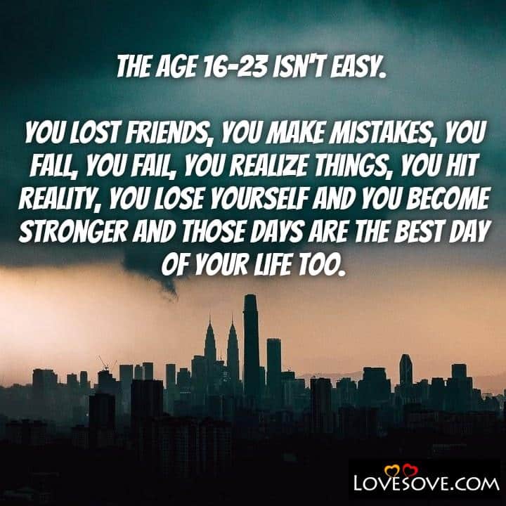 The age of 16-23 isn’t easy, , quote