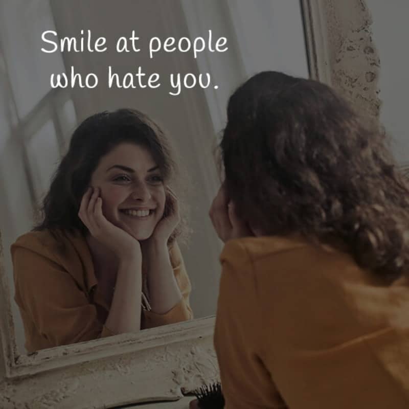 Smile at people who hate you