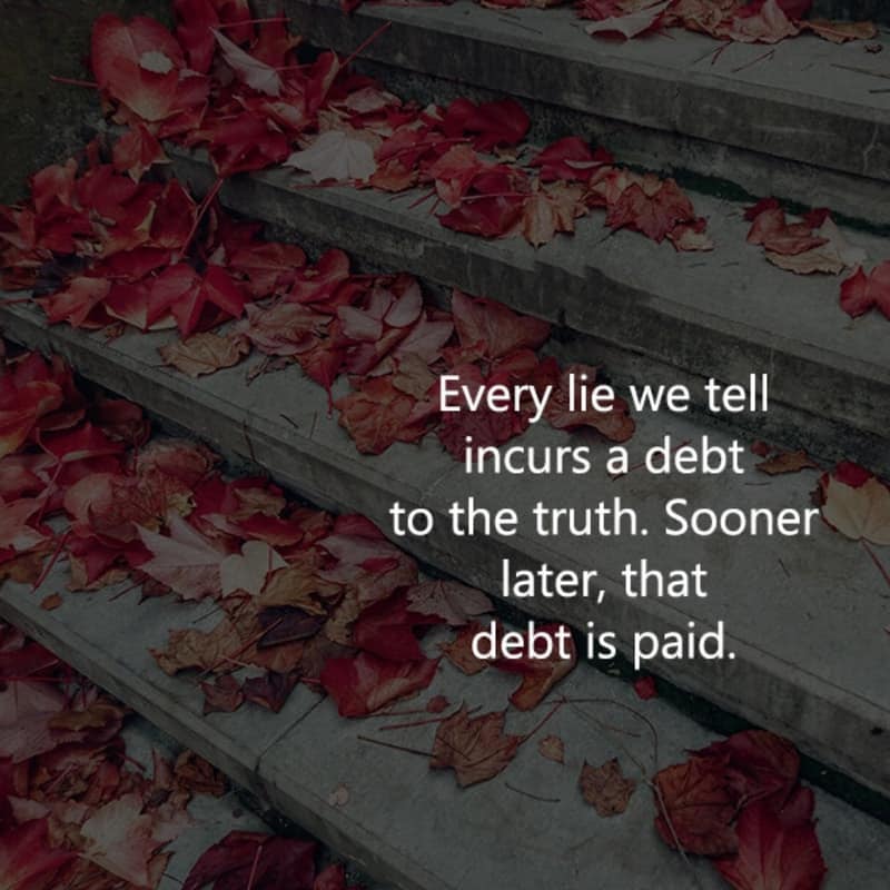 Every lie we tell incurs a debt to the truth