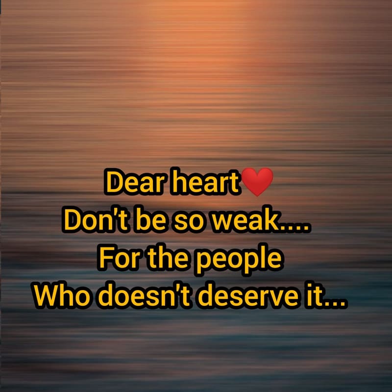 Dear heart don’t be so weak for people