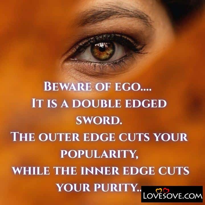 Beware of ego It is a double edged sword, , quote