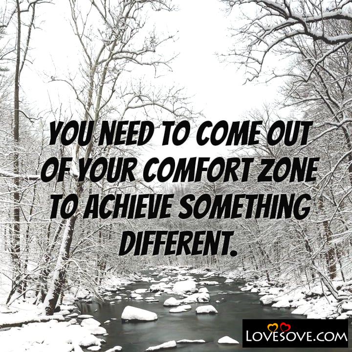 You need to come out of your comfort zone