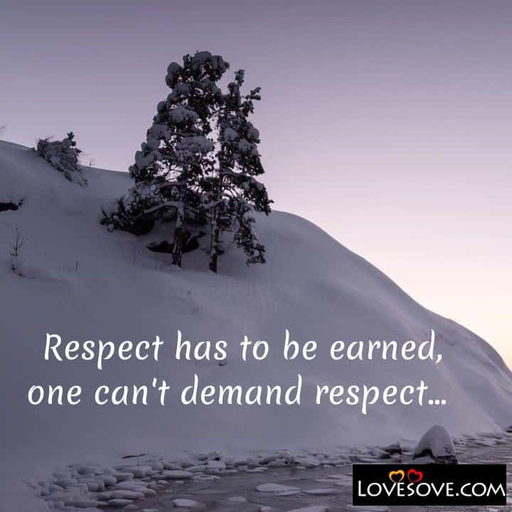 Respect has to be earned one can’t