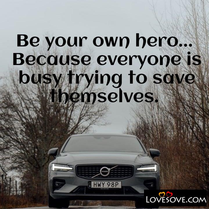 Be your own hero because everyone