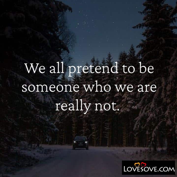We all pretend to be someone who, , quote