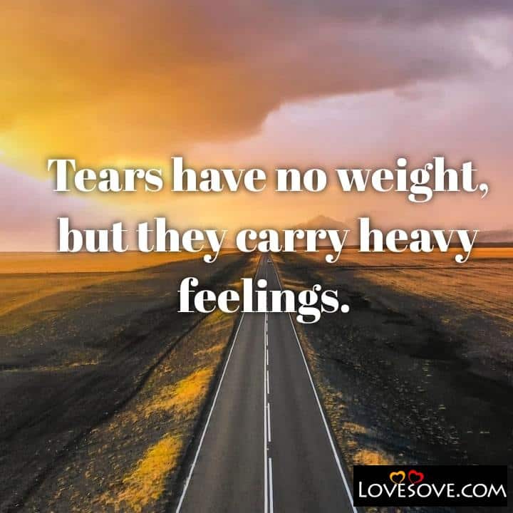Tears Have No Weight But They Carry