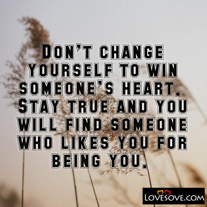 Don’t change yourself to win someone’s heart, , quote