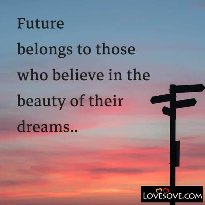 Future belongs to those who believe in the beauty