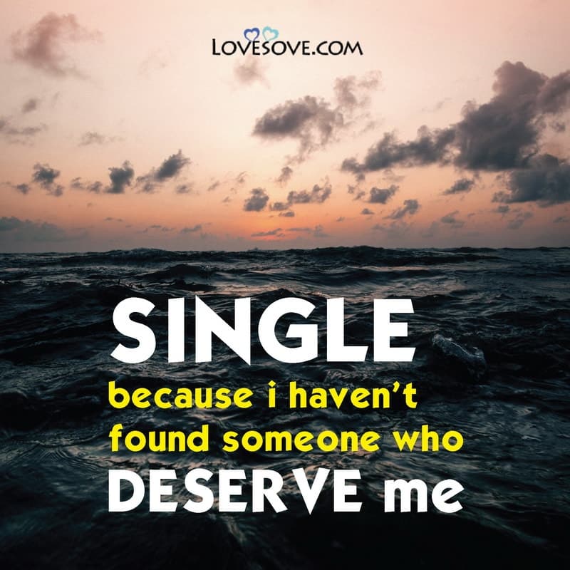 Single because i haven’t found someone who