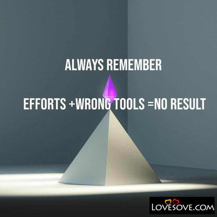 Always remember efforts wrong tools, , quote