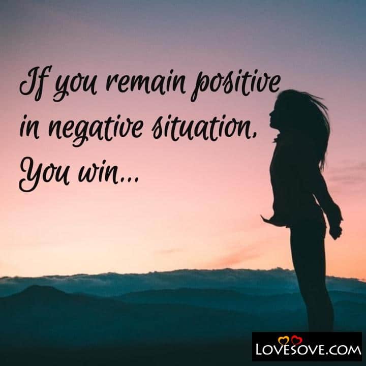 If you remain positive in negative situation