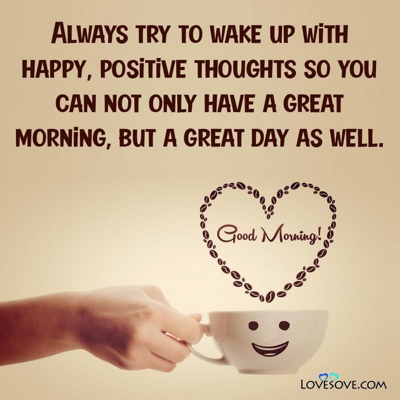 Always try to wake up with happy positive thoughts