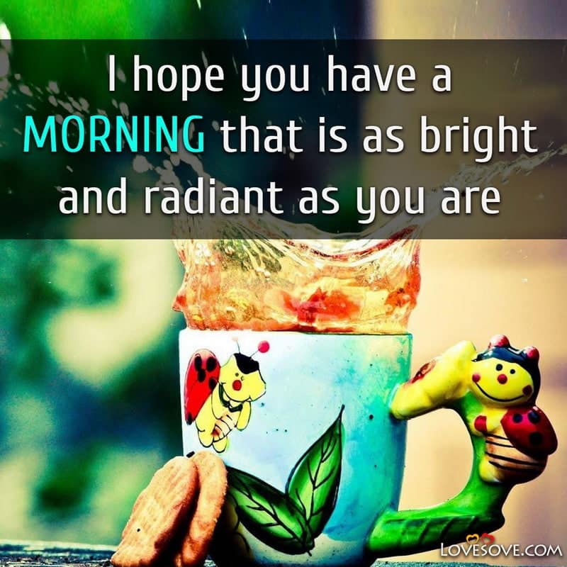 I hope you have a morning that is as bright – Good Morning
