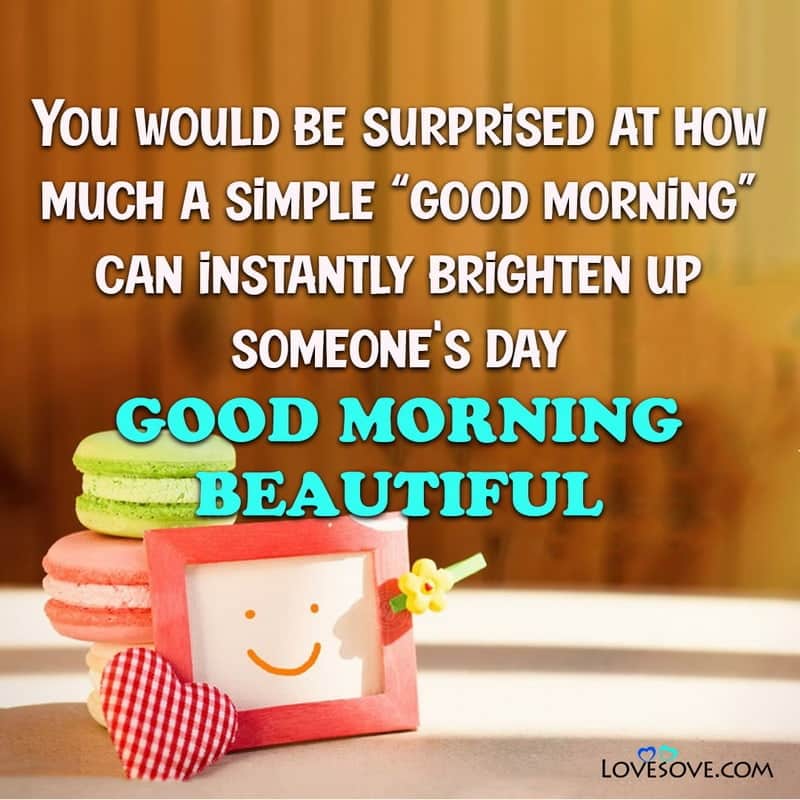 You would be surprised at how much a simple – Good Morning