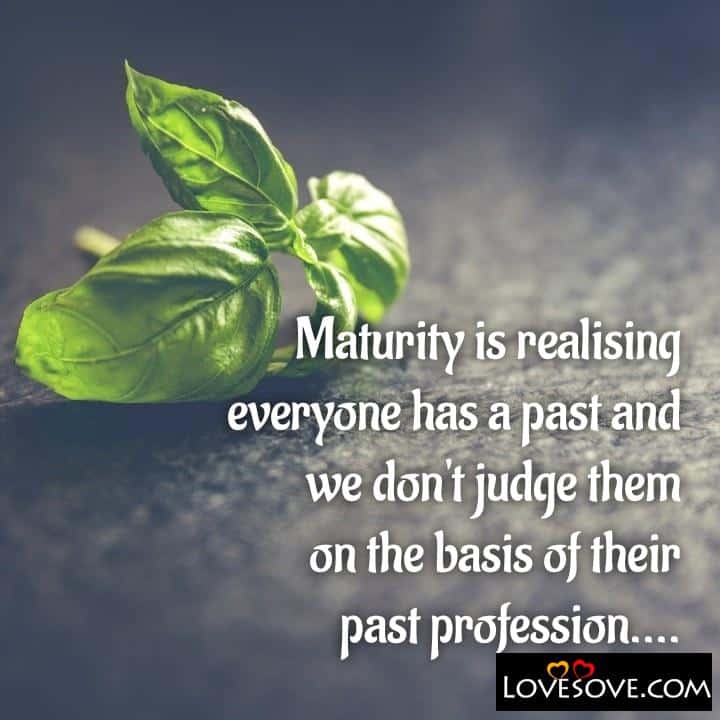 Maturity is realising everyone has a past and we don’t judge