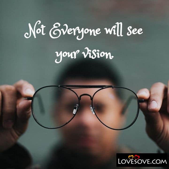 Not Everyone will see your vision
