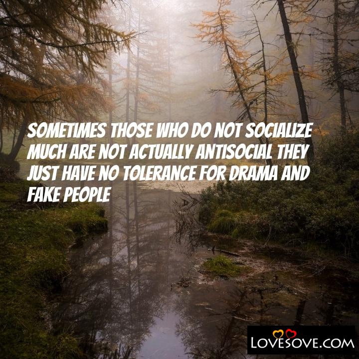 Sometimes those who do not socialize much are not