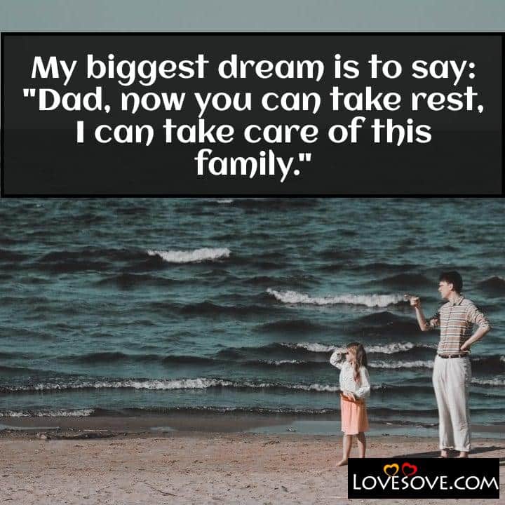 My biggest dream is to say Dad now you can take rest