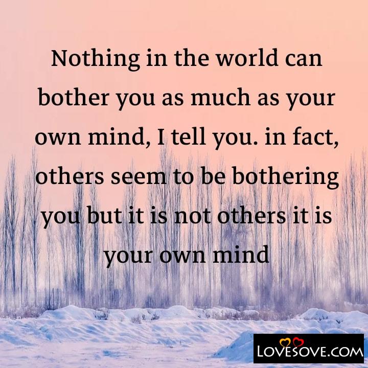 Nothing in the world can bother you as much as your own mind, , quote