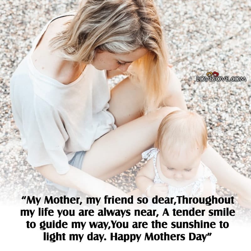 My Mother, my friend so dear Throughout my life you