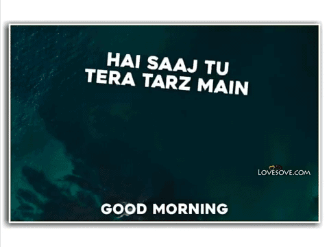 Hai Saaj Tu Tera Tarz Main- Good Morning