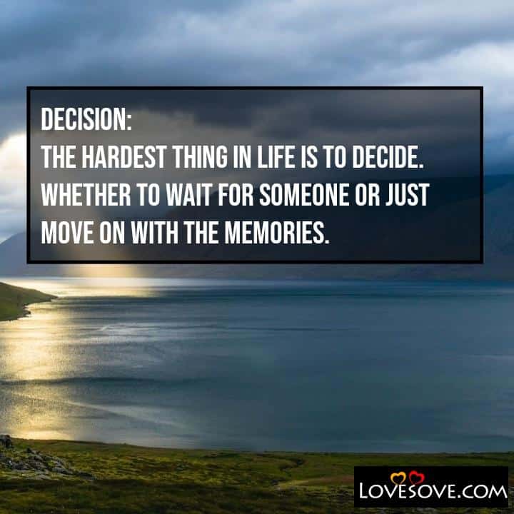 Decision The hardest thing in life is to decide